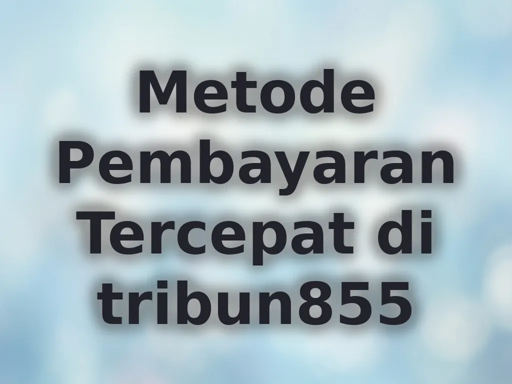 Metode Pembayaran Tercepat di tribun855