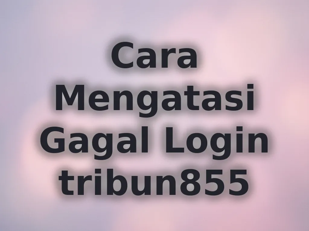 Cara Mengatasi Gagal Login tribun855